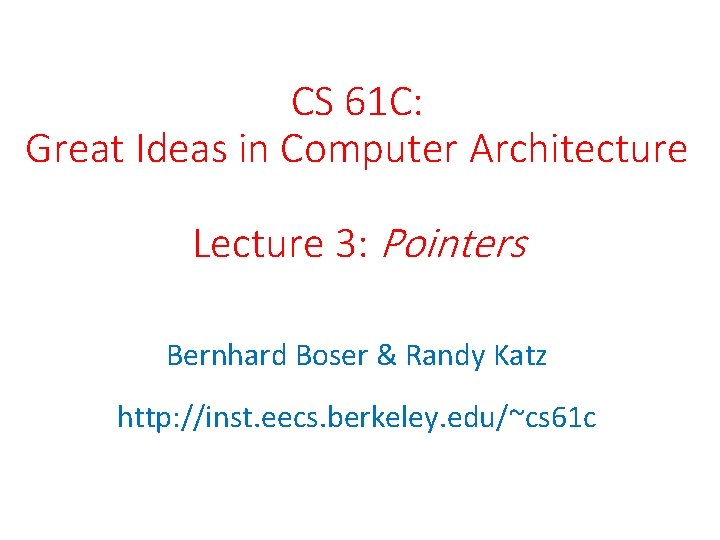 CS 61 C: Great Ideas in Computer Architecture Lecture 3: Pointers Bernhard Boser &