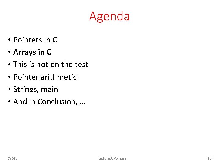 Agenda • Pointers in C • Arrays in C • This is not on