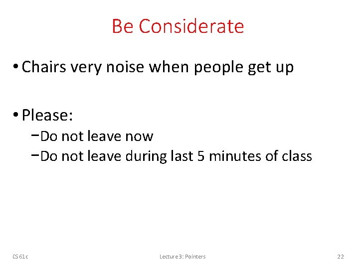 Be Considerate • Chairs very noise when people get up • Please: −Do not