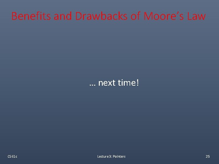 Benefits and Drawbacks of Moore’s Law … next time! CS 61 c Lecture 3: