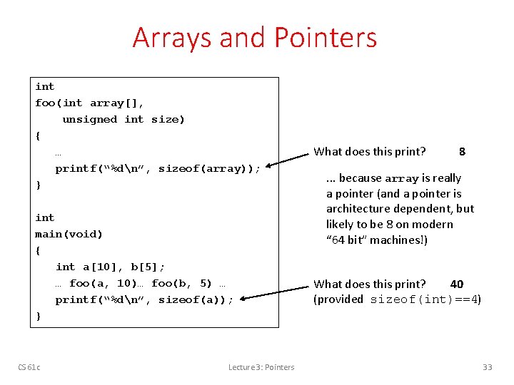Arrays and Pointers int foo(int array[], unsigned int size) { … printf(“%dn”, sizeof(array)); }