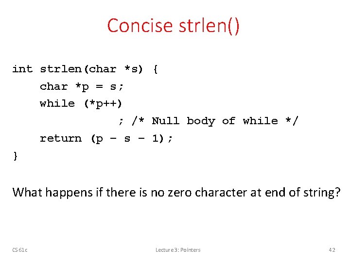 Concise strlen() int strlen(char *s) { char *p = s; while (*p++) ; /*