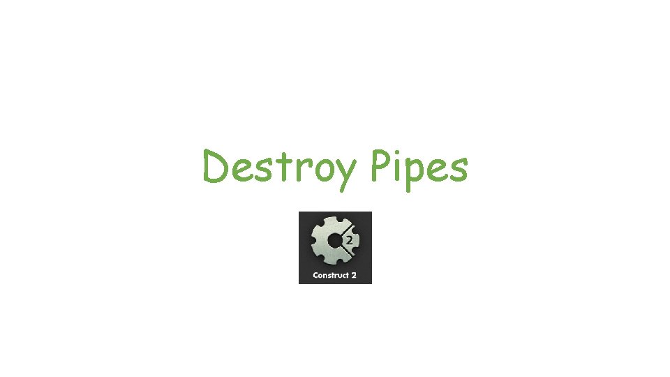 Destroy Pipes 