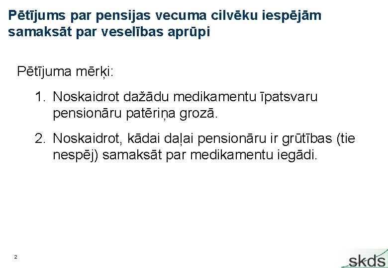 Pētījums par pensijas vecuma cilvēku iespējām samaksāt par veselības aprūpi Pētījuma mērķi: 1. Noskaidrot