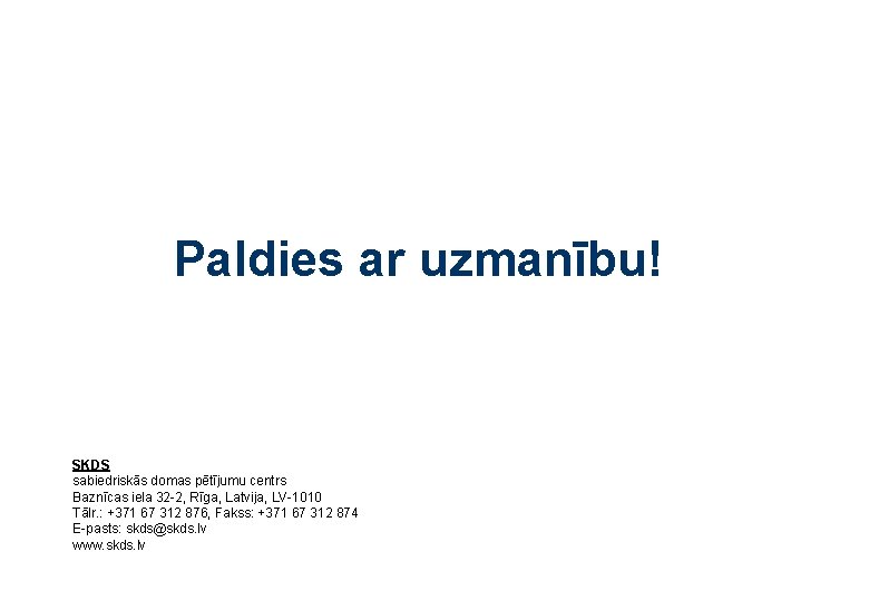 Paldies ar uzmanību! SKDS sabiedriskās domas pētījumu centrs Baznīcas iela 32 -2, Rīga, Latvija,