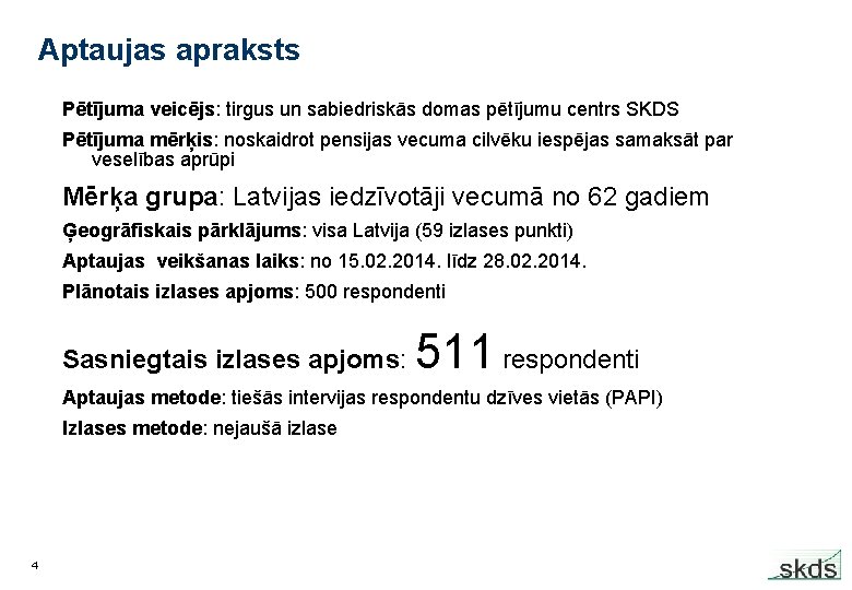 Aptaujas apraksts Pētījuma veicējs: tirgus un sabiedriskās domas pētījumu centrs SKDS Pētījuma mērķis: noskaidrot