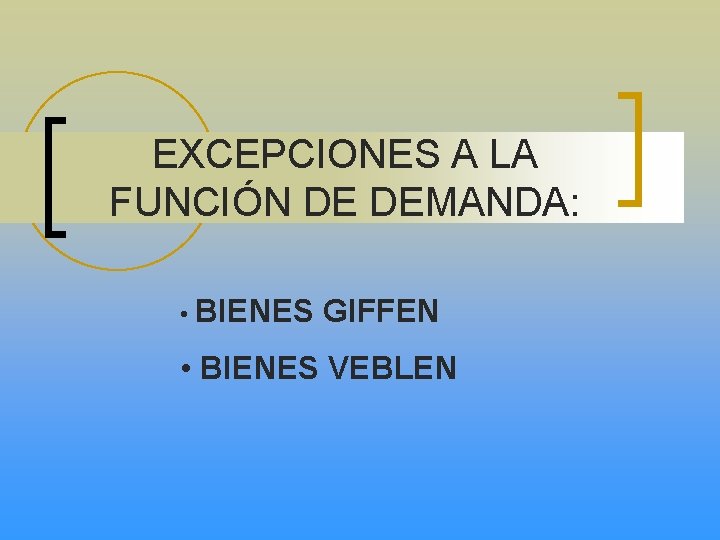 EXCEPCIONES A LA FUNCIÓN DE DEMANDA: • BIENES GIFFEN • BIENES VEBLEN 