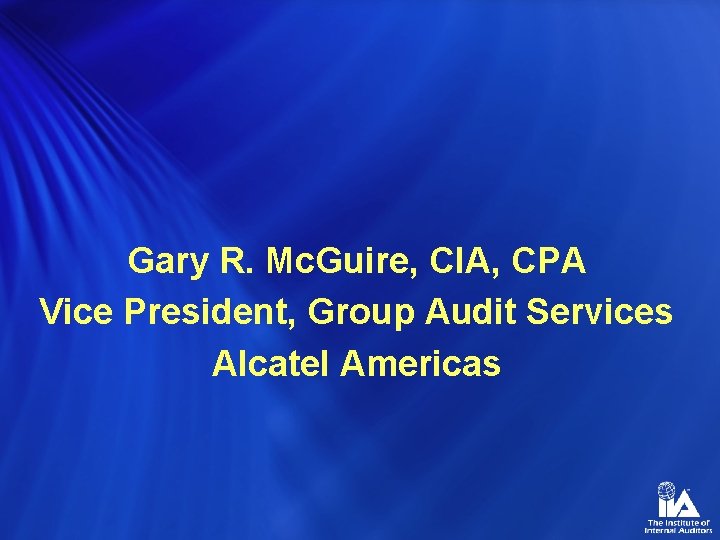 Gary R. Mc. Guire, CIA, CPA Vice President, Group Audit Services Alcatel Americas 