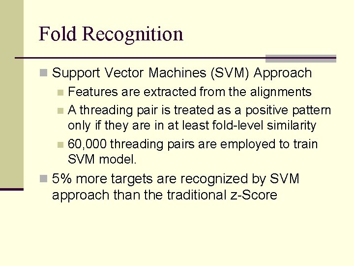 Fold Recognition n Support Vector Machines (SVM) Approach n Features are extracted from the