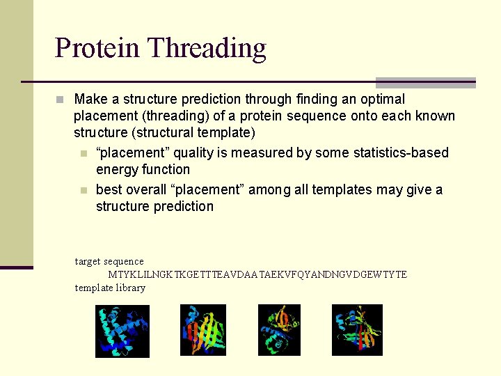 Protein Threading n Make a structure prediction through finding an optimal placement (threading) of