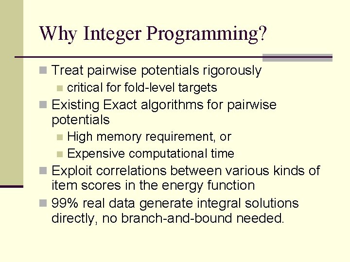 Why Integer Programming? n Treat pairwise potentials rigorously n critical for fold-level targets n