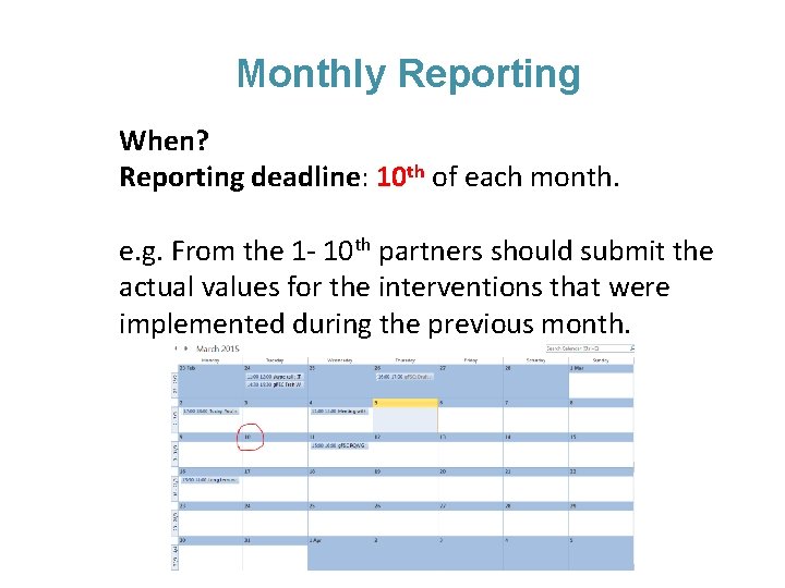 Monthly Reporting When? Reporting deadline: 10 th of each month. e. g. From the