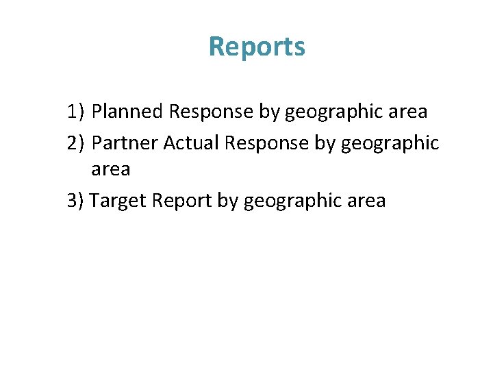 Reports 1) Planned Response by geographic area 2) Partner Actual Response by geographic area