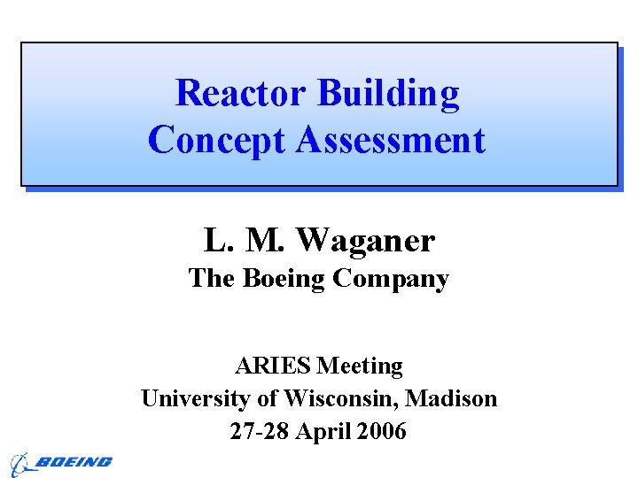 Reactor Building Concept Assessment L. M. Waganer The Boeing Company ARIES Meeting University of