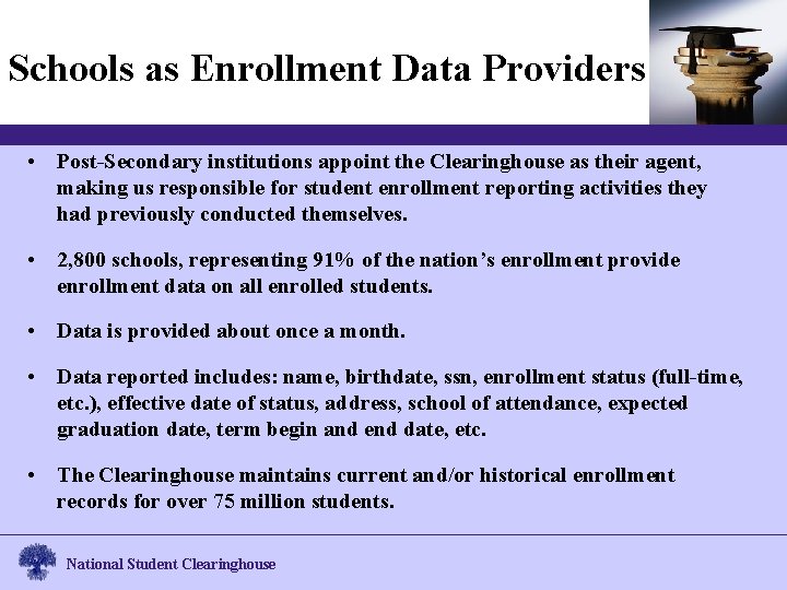 Schools as Enrollment Data Providers • Post-Secondary institutions appoint the Clearinghouse as their agent,