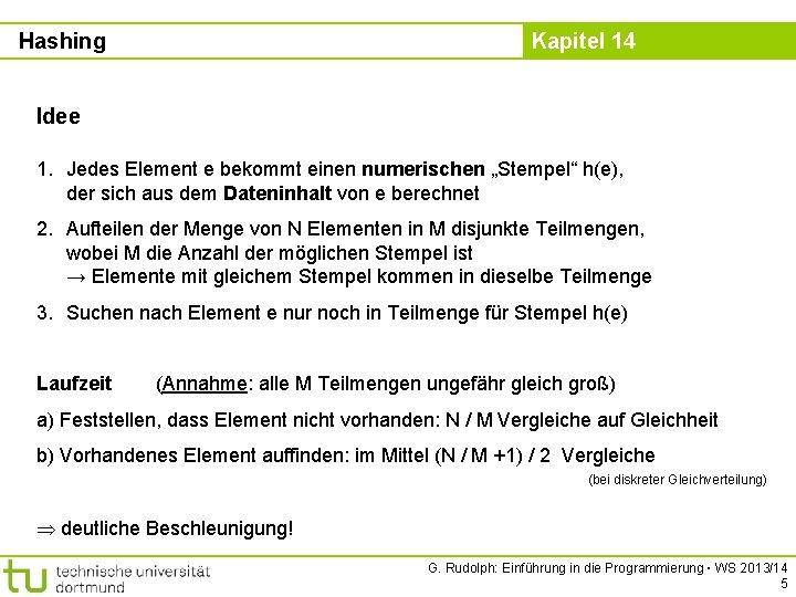 Hashing Kapitel 14 Idee 1. Jedes Element e bekommt einen numerischen „Stempel“ h(e), der