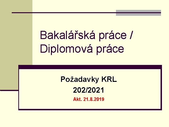 Bakalářská práce / Diplomová práce Požadavky KRL 202/2021 Akt. 21. 8. 2019 