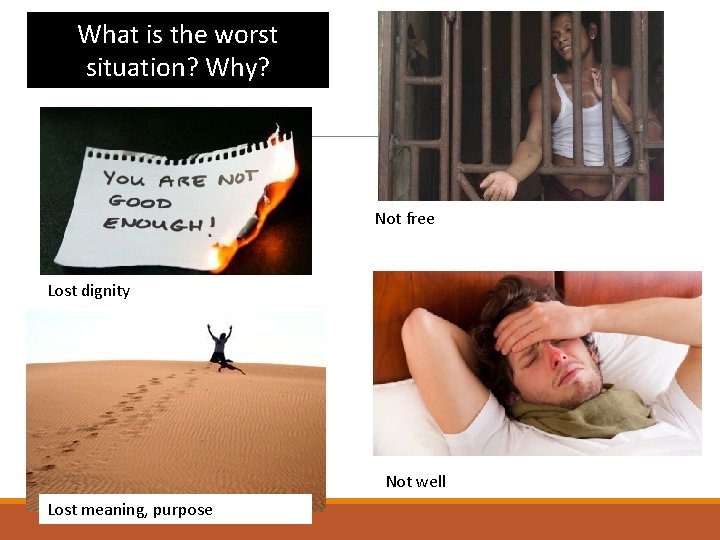 What is the worst situation? Why? Not free Lost dignity Someone imprisoned in a