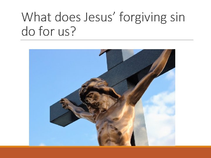 What does Jesus’ forgiving sin do for us? 