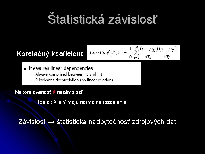 Štatistická závislosť Korelačný keoficient Nekorelovanosť ≠ nezávislosť Iba ak X a Y majú normálne