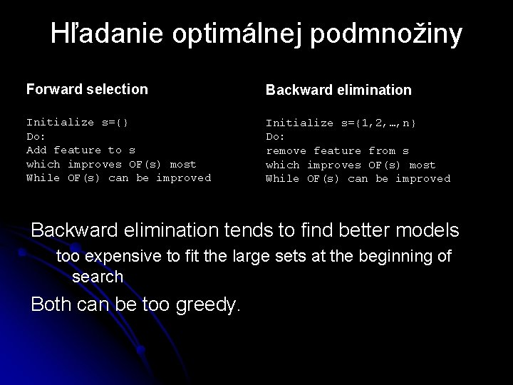 Hľadanie optimálnej podmnožiny Forward selection Backward elimination Initialize s={} Do: Add feature to s