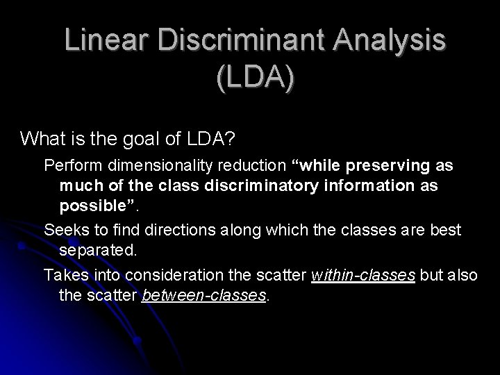 Linear Discriminant Analysis (LDA) What is the goal of LDA? Perform dimensionality reduction “while