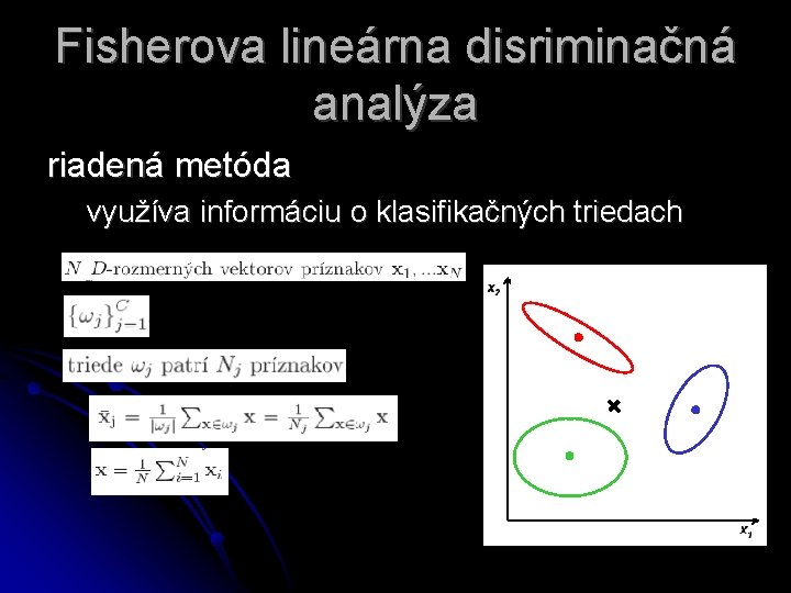 Fisherova lineárna disriminačná analýza riadená metóda využíva informáciu o klasifikačných triedach 