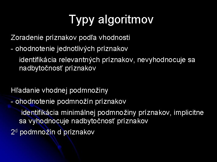 Typy algoritmov Zoradenie príznakov podľa vhodnosti - ohodnotenie jednotlivých príznakov identifikácia relevantných príznakov, nevyhodnocuje