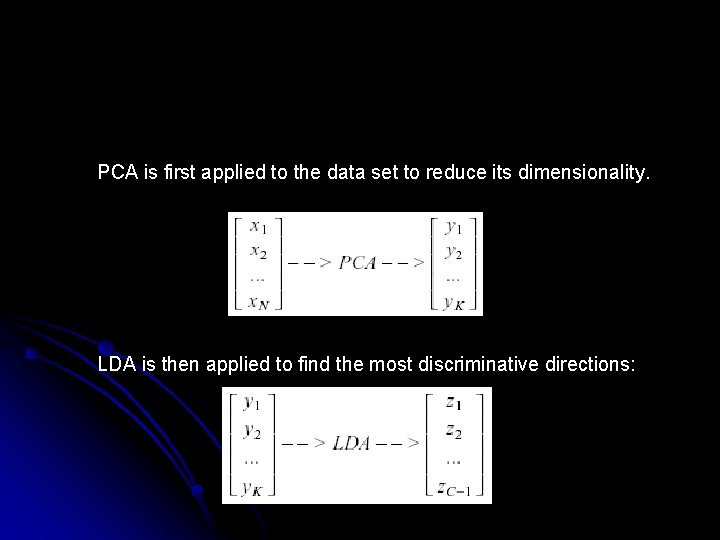 PCA is first applied to the data set to reduce its dimensionality. LDA is