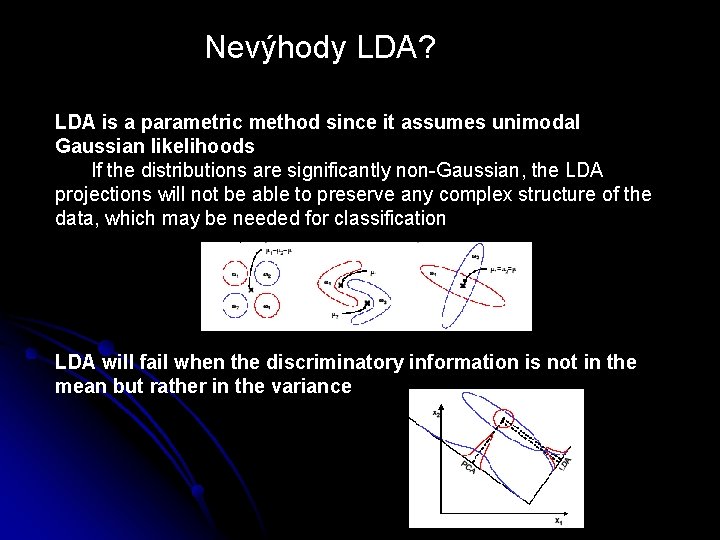 Nevýhody LDA? LDA is a parametric method since it assumes unimodal Gaussian likelihoods If