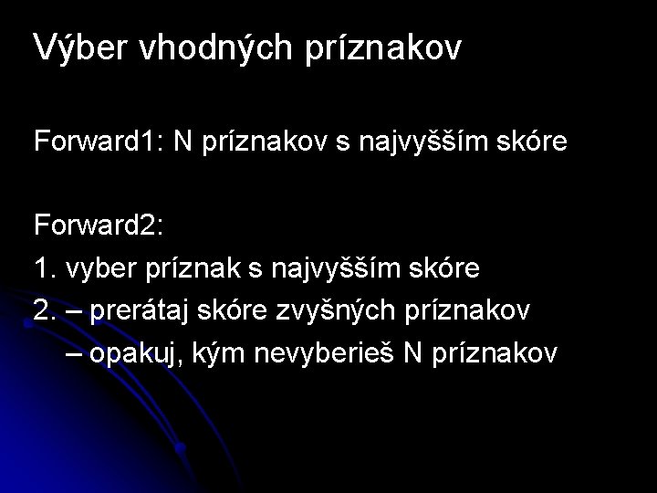 Výber vhodných príznakov Forward 1: N príznakov s najvyšším skóre Forward 2: 1. vyber