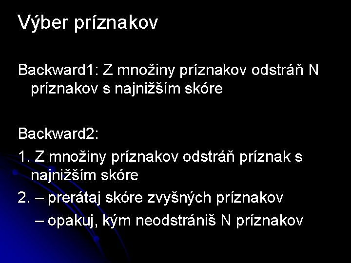 Výber príznakov Backward 1: Z množiny príznakov odstráň N príznakov s najnižším skóre Backward