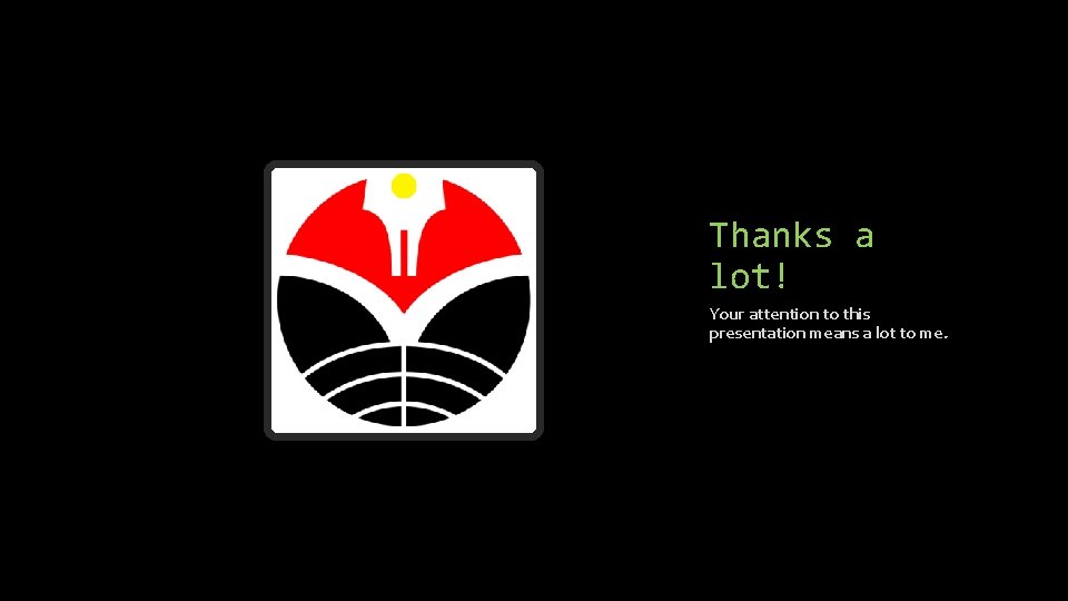 Thanks a lot! Your attention to this presentation means a lot to me. 