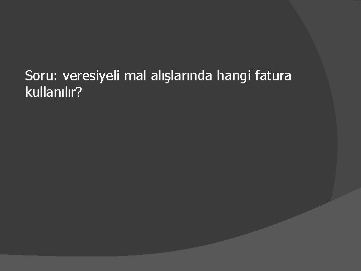 Soru: veresiyeli mal alışlarında hangi fatura kullanılır? 