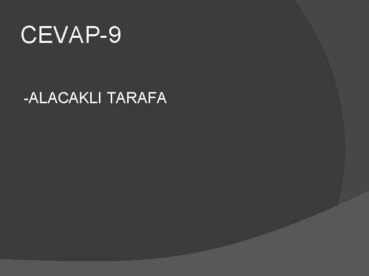 CEVAP-9 -ALACAKLI TARAFA 