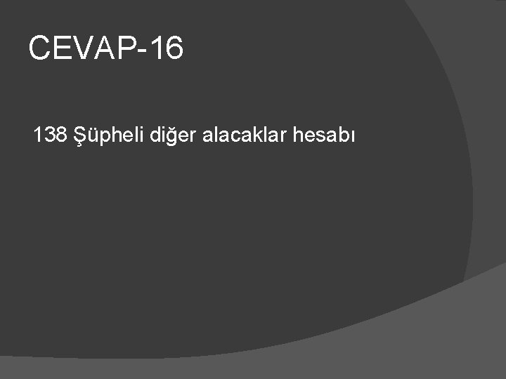 CEVAP-16 138 Şüpheli diğer alacaklar hesabı 