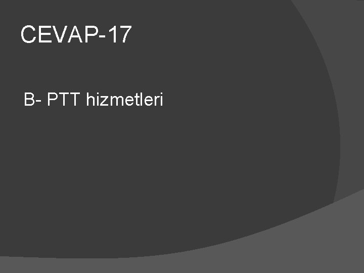 CEVAP-17 B- PTT hizmetleri 