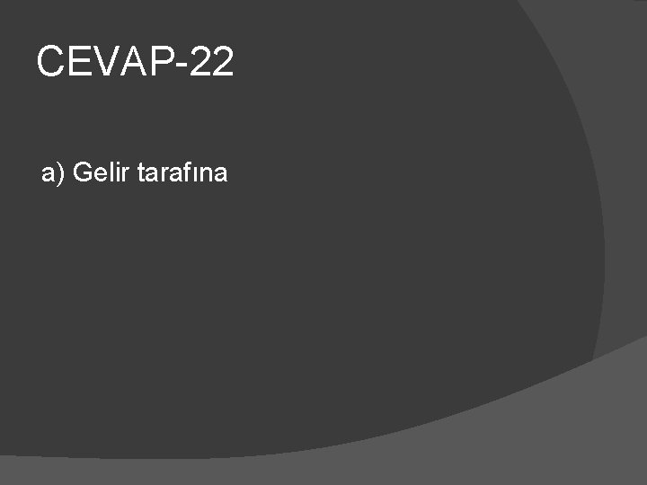CEVAP-22 a) Gelir tarafına 
