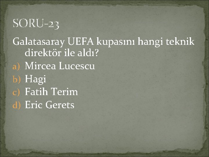 SORU-23 Galatasaray UEFA kupasını hangi teknik direktör ile aldı? a) Mircea Lucescu b) Hagi
