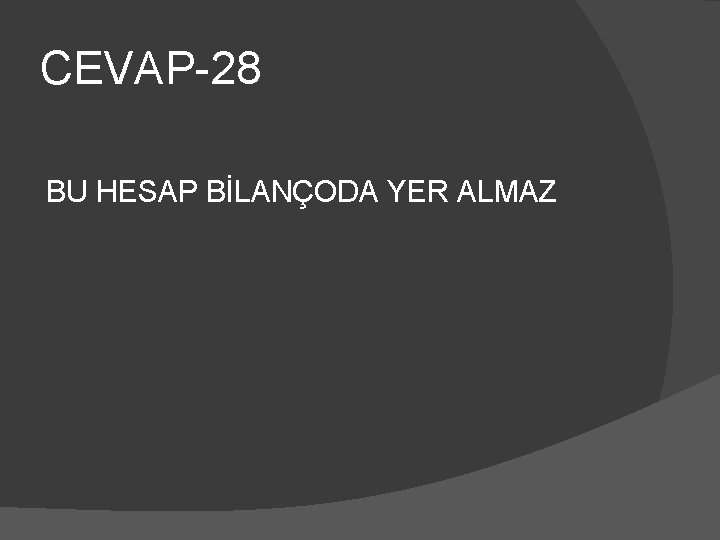 CEVAP-28 BU HESAP BİLANÇODA YER ALMAZ 