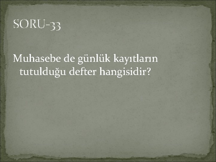 SORU-33 Muhasebe de günlük kayıtların tutulduğu defter hangisidir? 