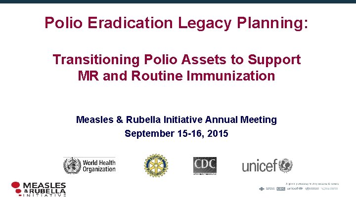 Polio Eradication Legacy Planning: Transitioning Polio Assets to Support MR and Routine Immunization Measles