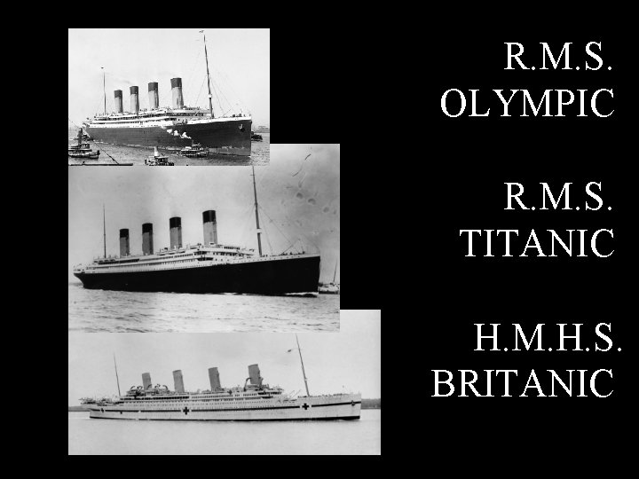 R. M. S. OLYMPIC R. M. S. TITANIC H. M. H. S. BRITANIC 