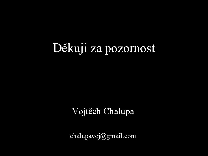 Děkuji za pozornost Vojtěch Chalupa chalupavoj@gmail. com 