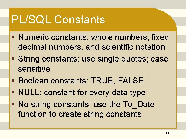 PL/SQL Constants § Numeric constants: whole numbers, fixed decimal numbers, and scientific notation §