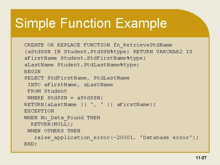 Simple Function Example CREATE OR REPLACE FUNCTION fn_Retrieve. Std. Name (a. Std. SSN IN