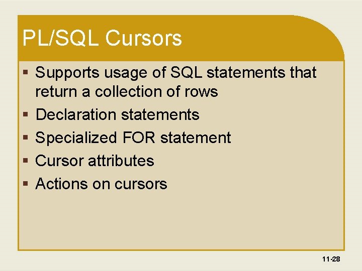 PL/SQL Cursors § Supports usage of SQL statements that return a collection of rows