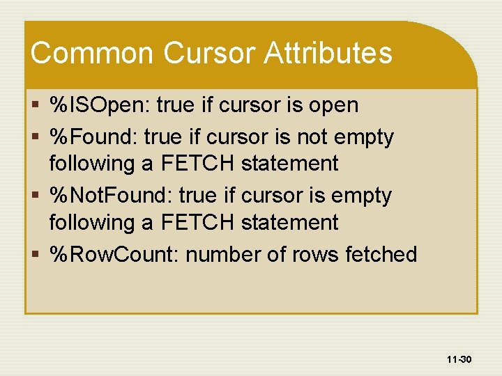 Common Cursor Attributes § %ISOpen: true if cursor is open § %Found: true if