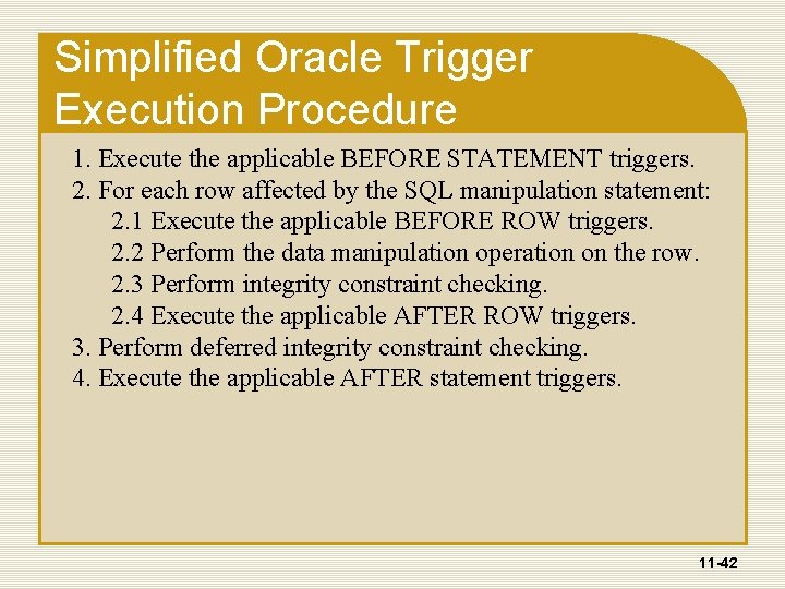 Simplified Oracle Trigger Execution Procedure 1. Execute the applicable BEFORE STATEMENT triggers. 2. For
