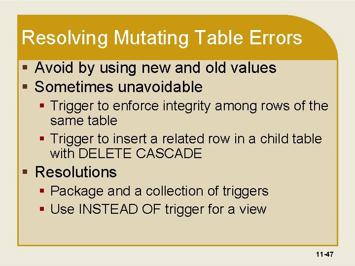 Resolving Mutating Table Errors § Avoid by using new and old values § Sometimes